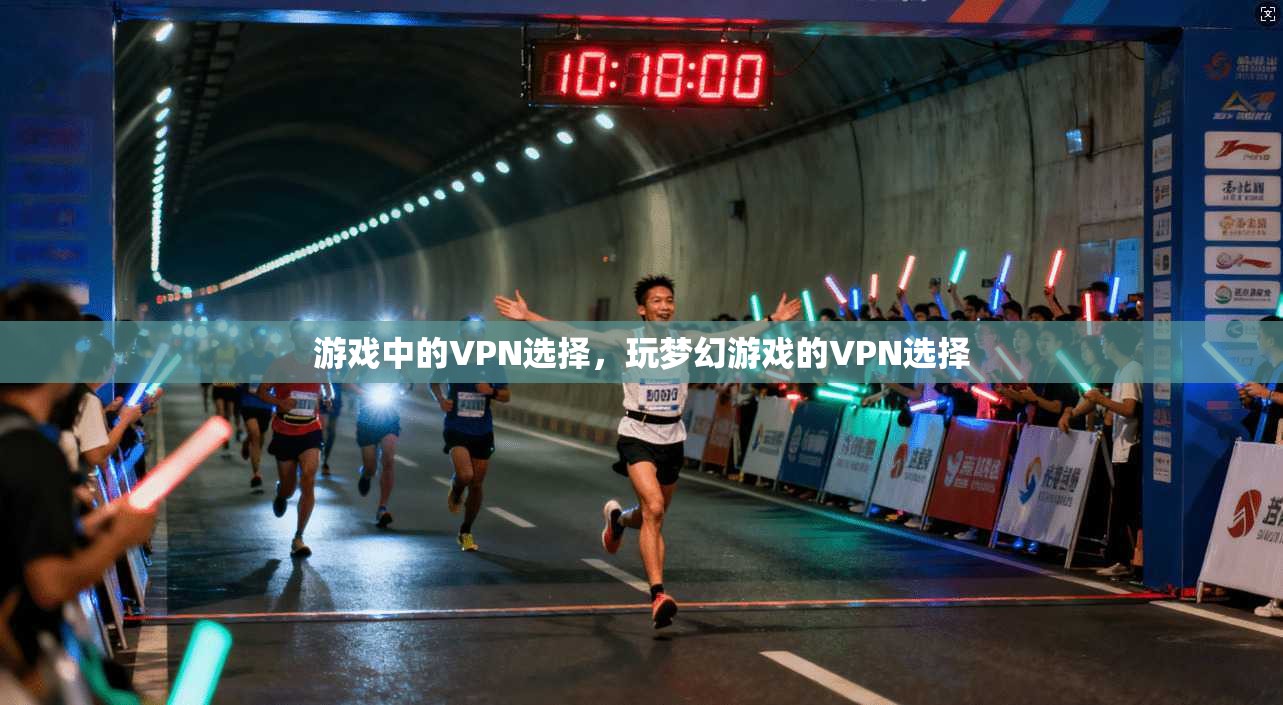 游戏中的VPN选择，玩梦幻游戏的VPN选择