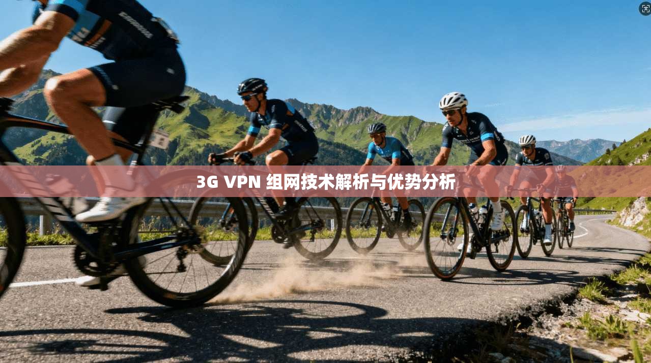 3G VPN 组网技术解析与优势分析