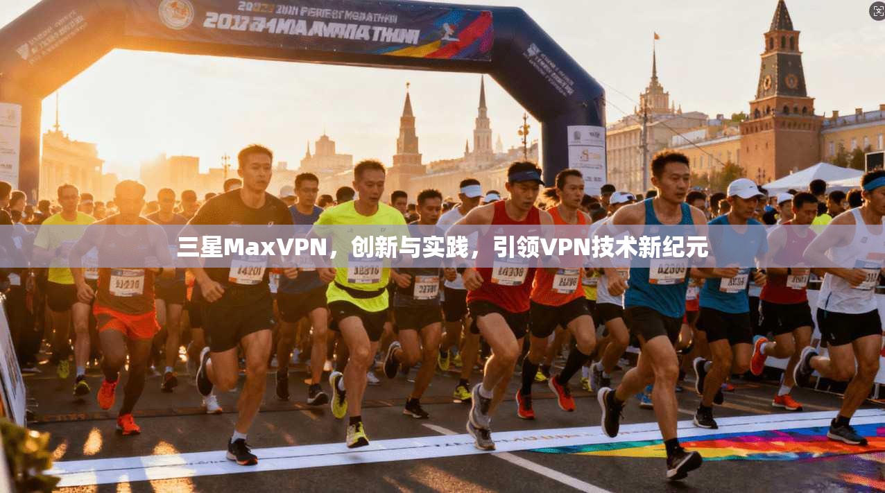 三星MaxVPN，创新与实践，引领VPN技术新纪元