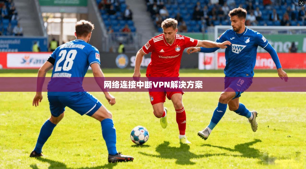 网络连接中断VPN解决方案