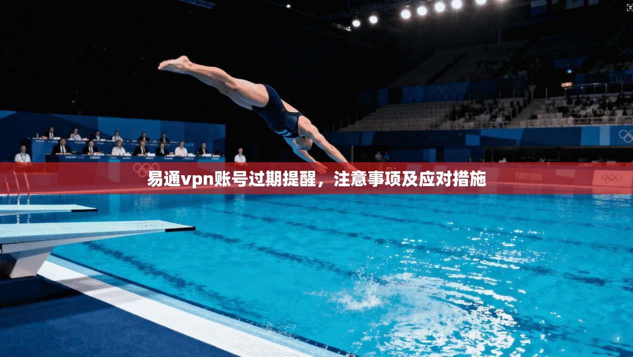 易通vpn账号过期提醒，注意事项及应对措施