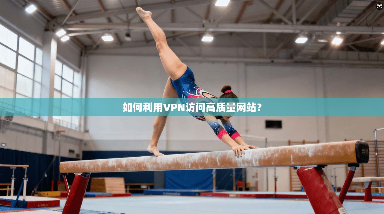 如何利用VPN访问高质量网站？