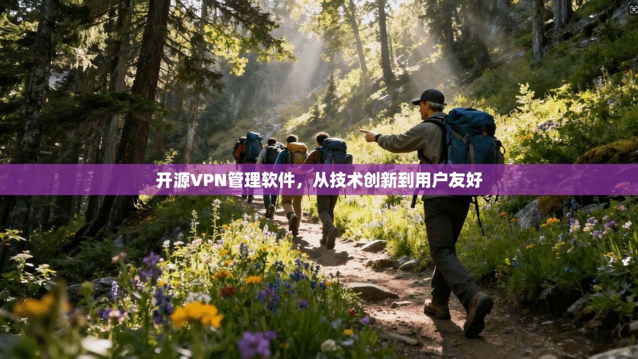 开源VPN管理软件，从技术创新到用户友好