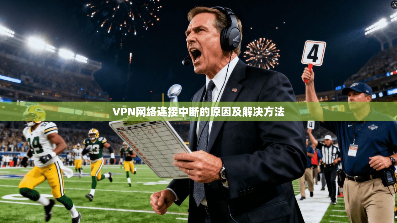 VPN网络连接中断的原因及解决方法