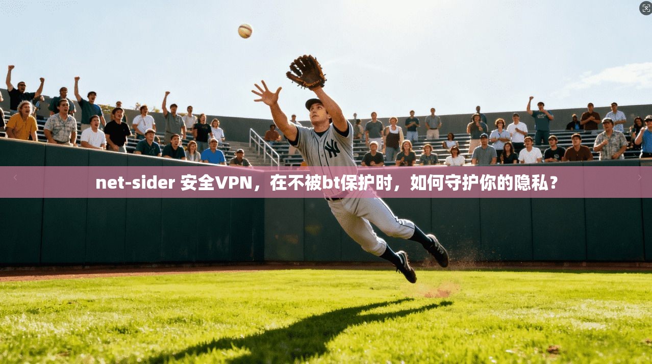 net-sider 安全VPN，在不被bt保护时，如何守护你的隐私？