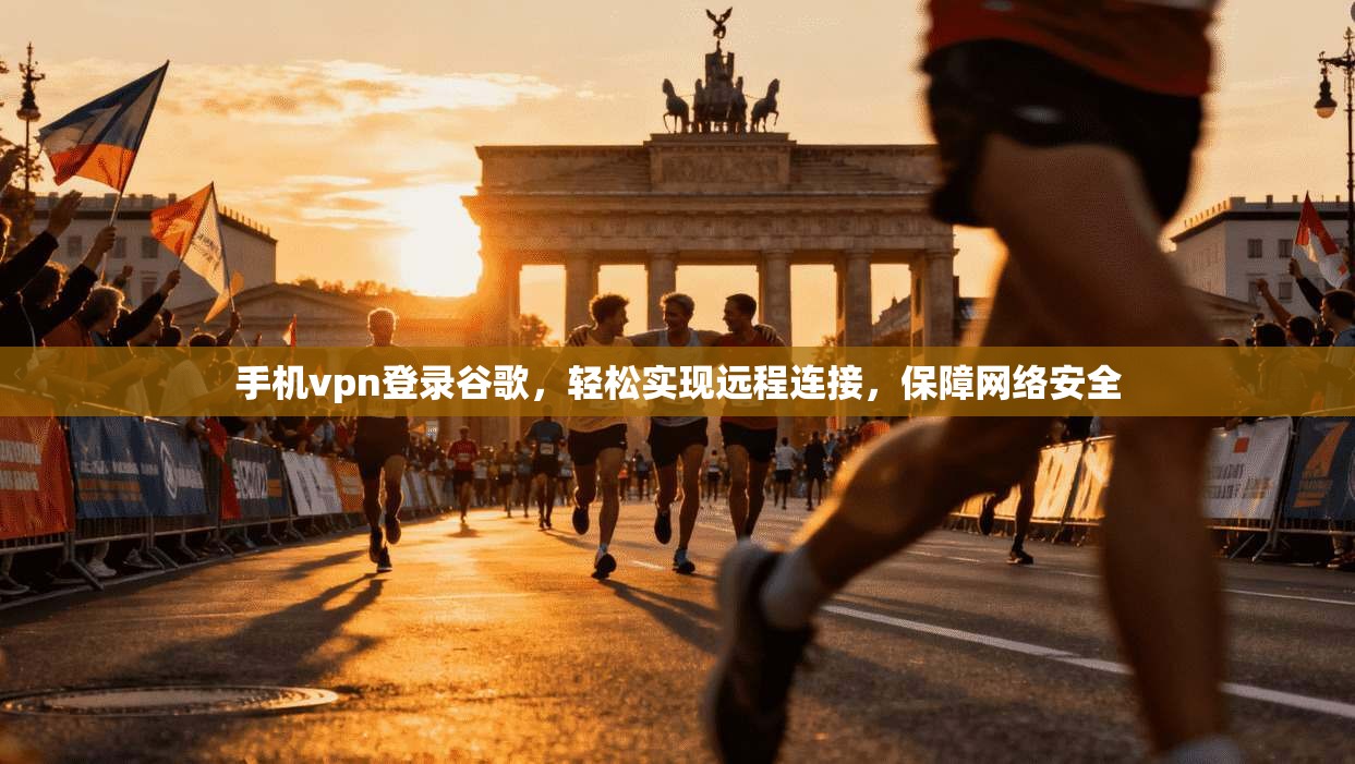 手机vpn登录谷歌，轻松实现远程连接，保障网络安全