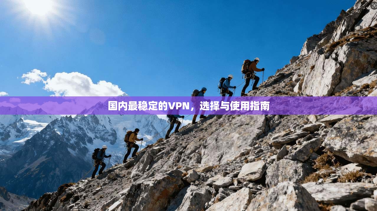 国内最稳定的VPN，选择与使用指南