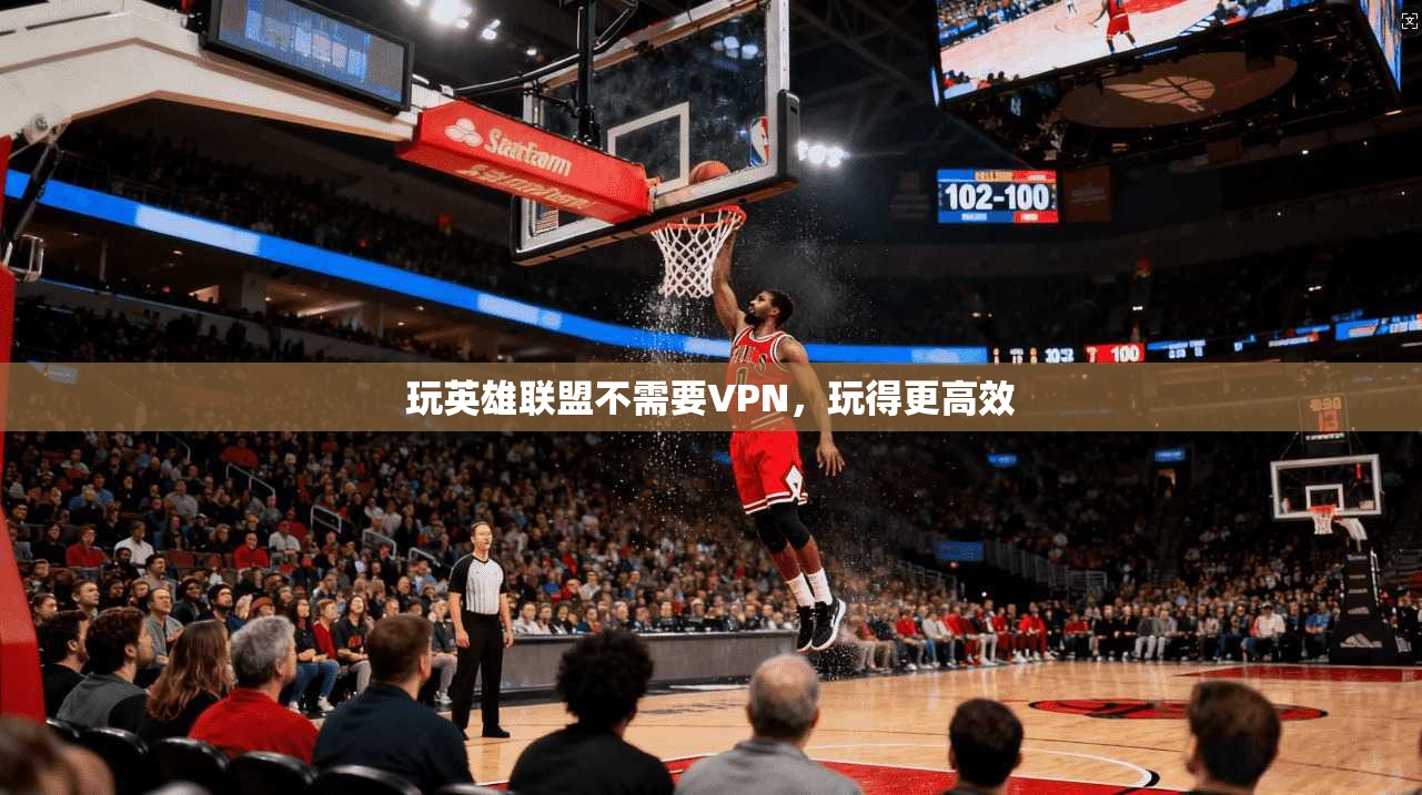 玩英雄联盟不需要VPN，玩得更高效