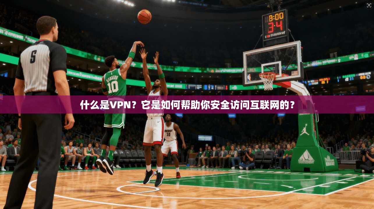 什么是VPN？它是如何帮助你安全访问互联网的？