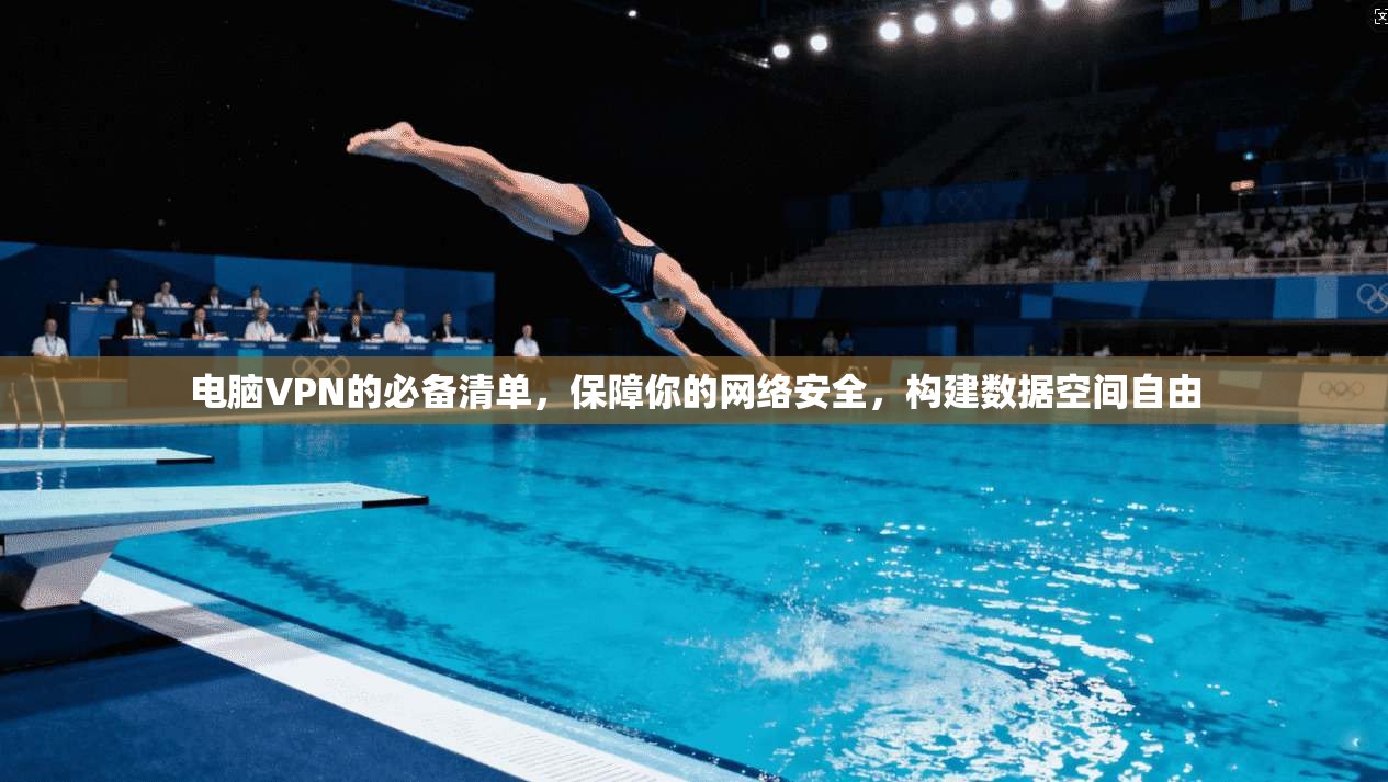 电脑VPN的必备清单，保障你的网络安全，构建数据空间自由