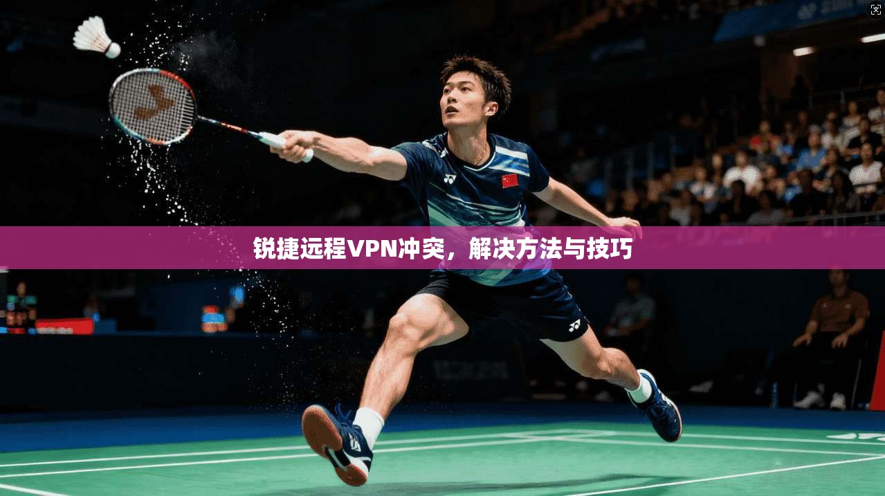 锐捷远程VPN冲突，解决方法与技巧