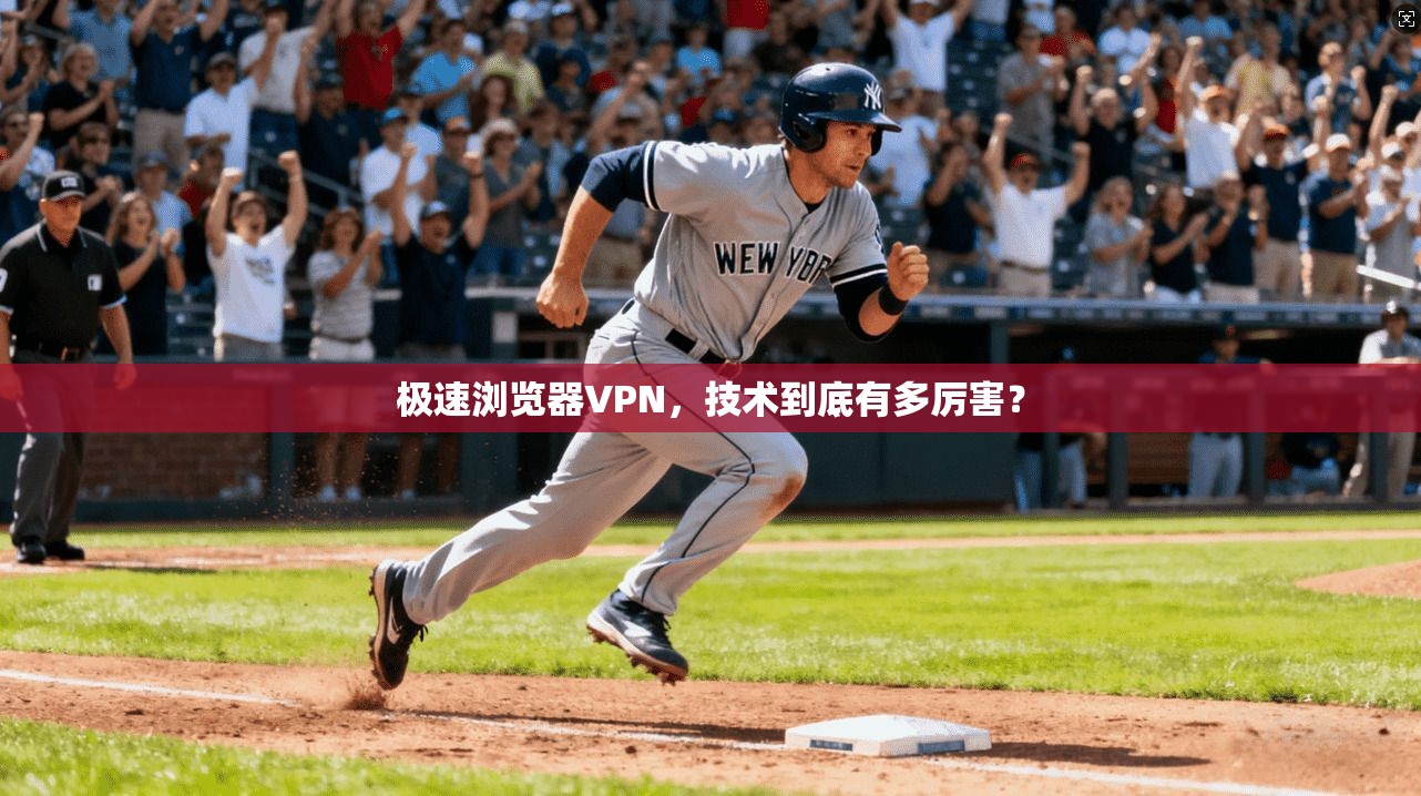 极速浏览器VPN，技术到底有多厉害？