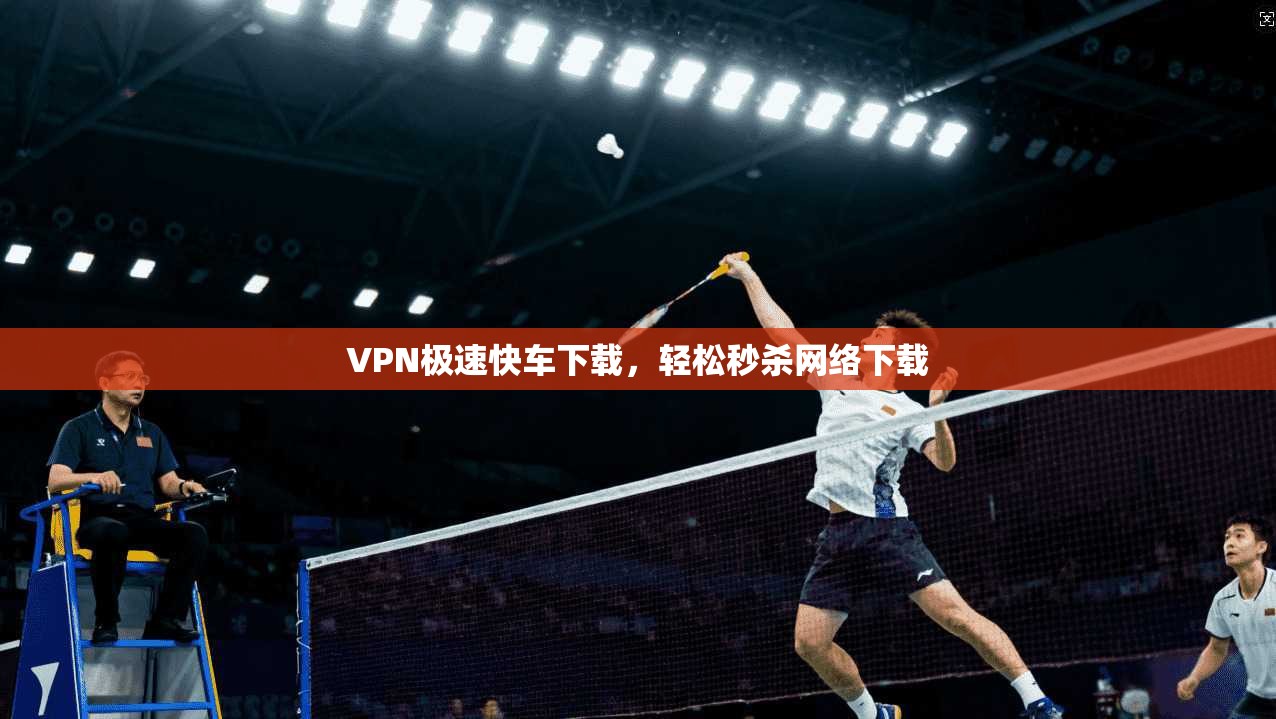 VPN极速快车下载，轻松秒杀网络下载