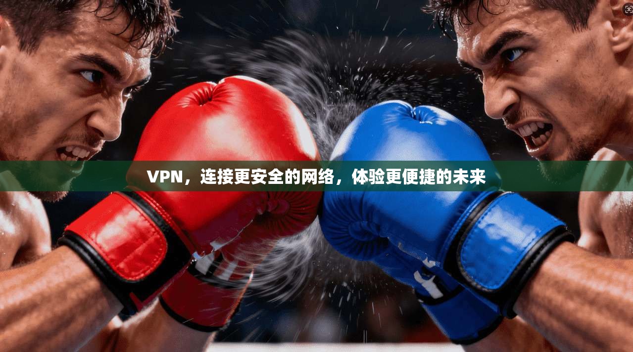 VPN，连接更安全的网络，体验更便捷的未来