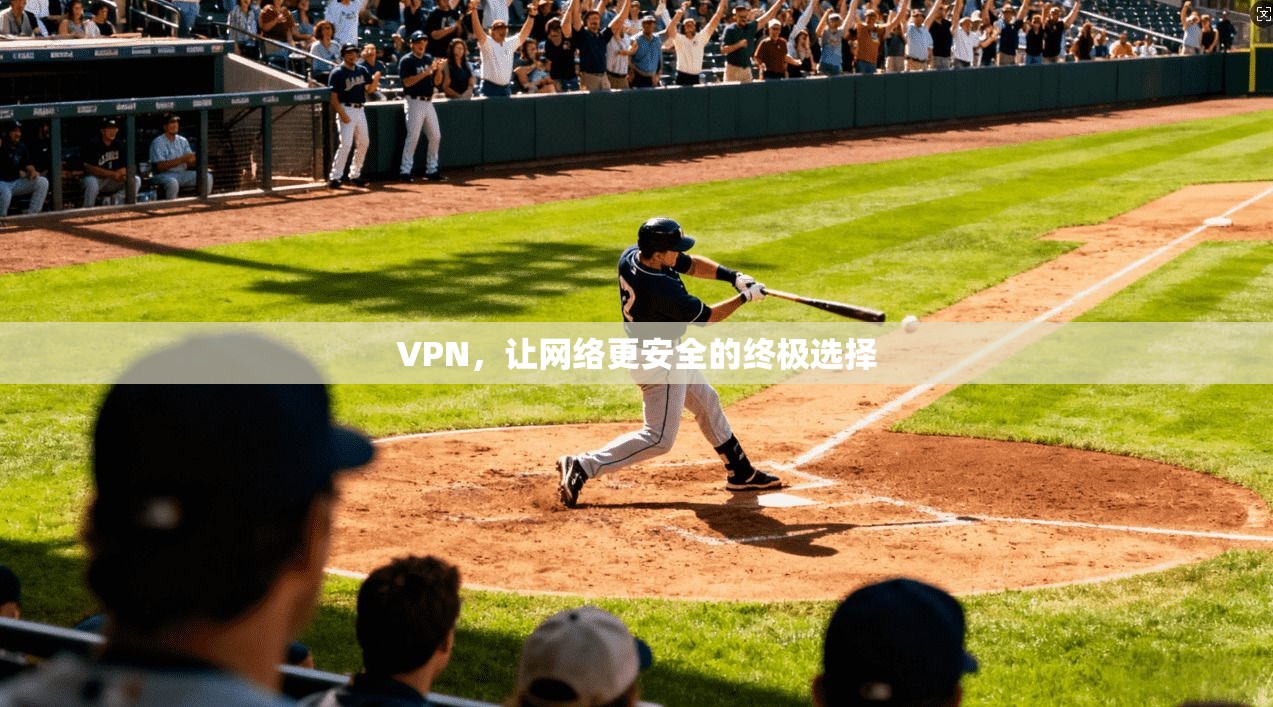 VPN，让网络更安全的终极选择