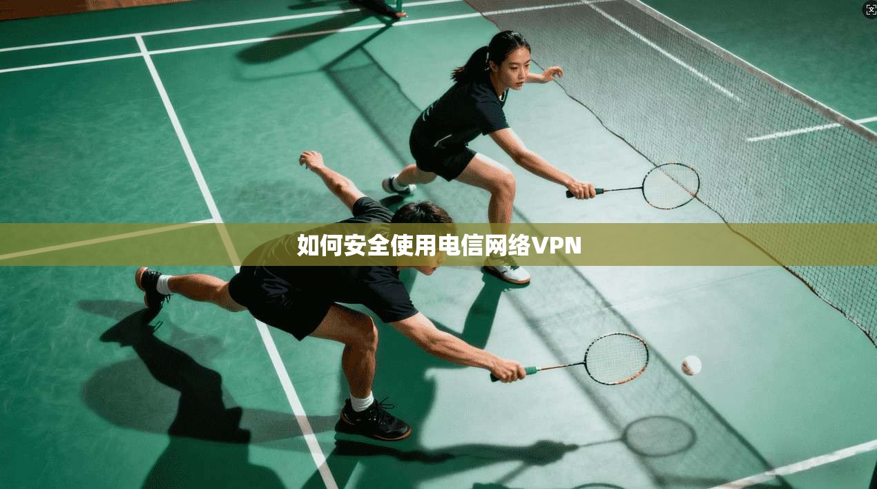 如何安全使用电信网络VPN
