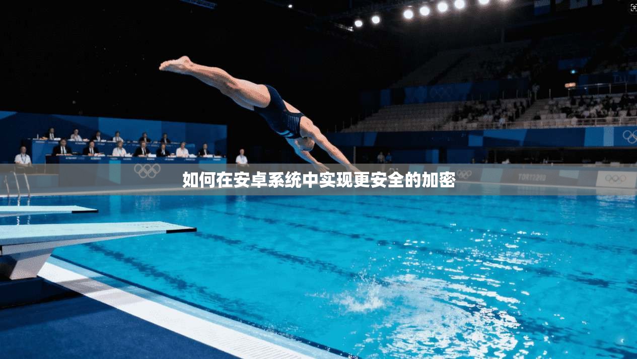 如何在安卓系统中实现更安全的加密