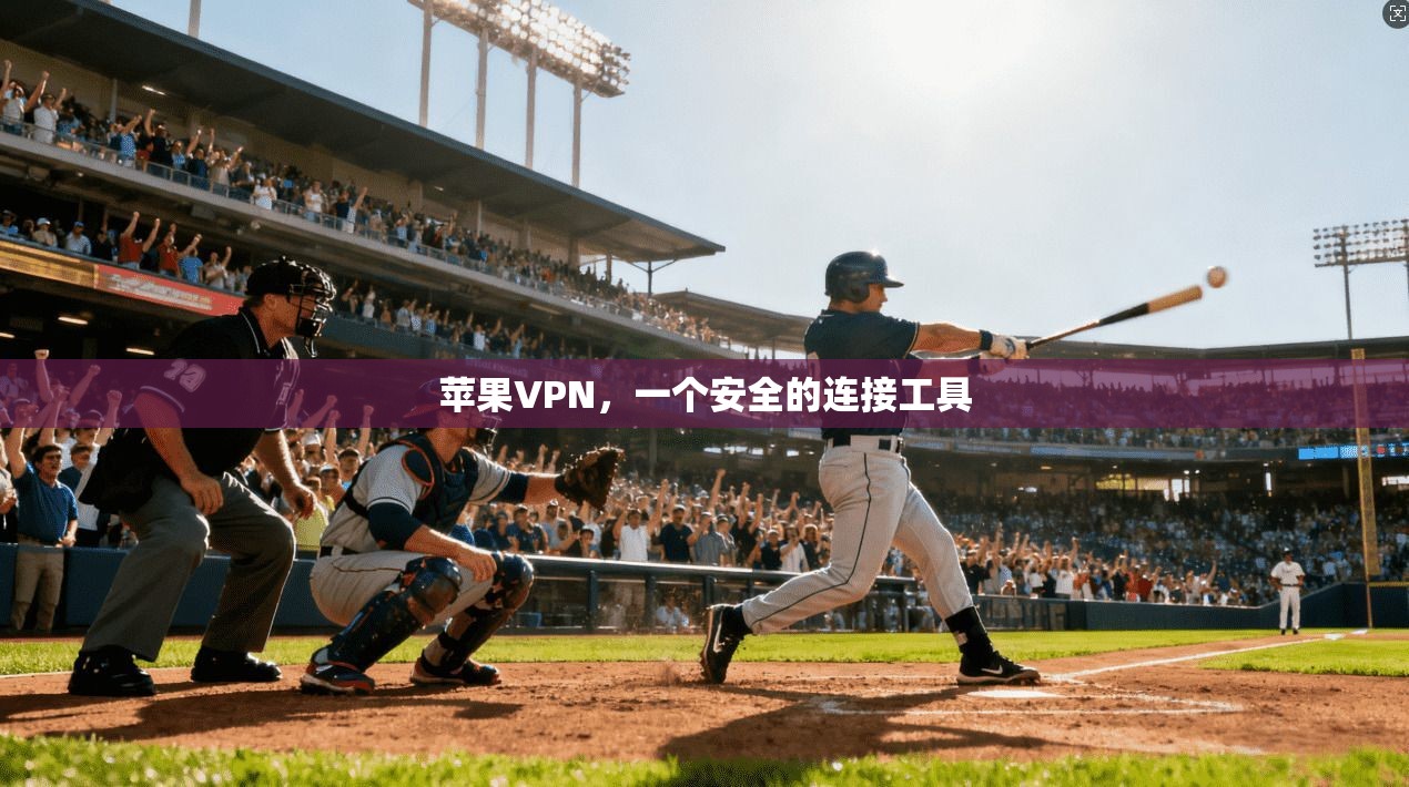 苹果VPN，一个安全的连接工具