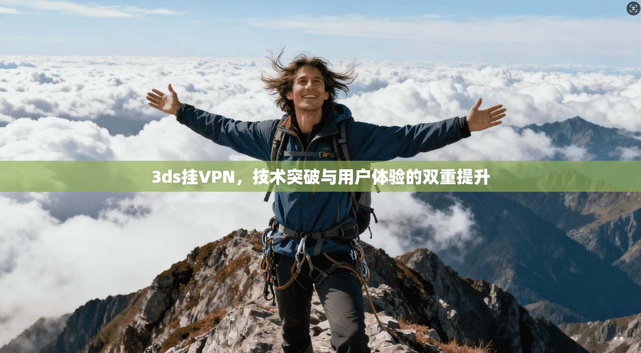3ds挂VPN，技术突破与用户体验的双重提升