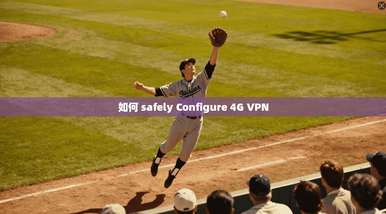 如何 safely Configure 4G VPN