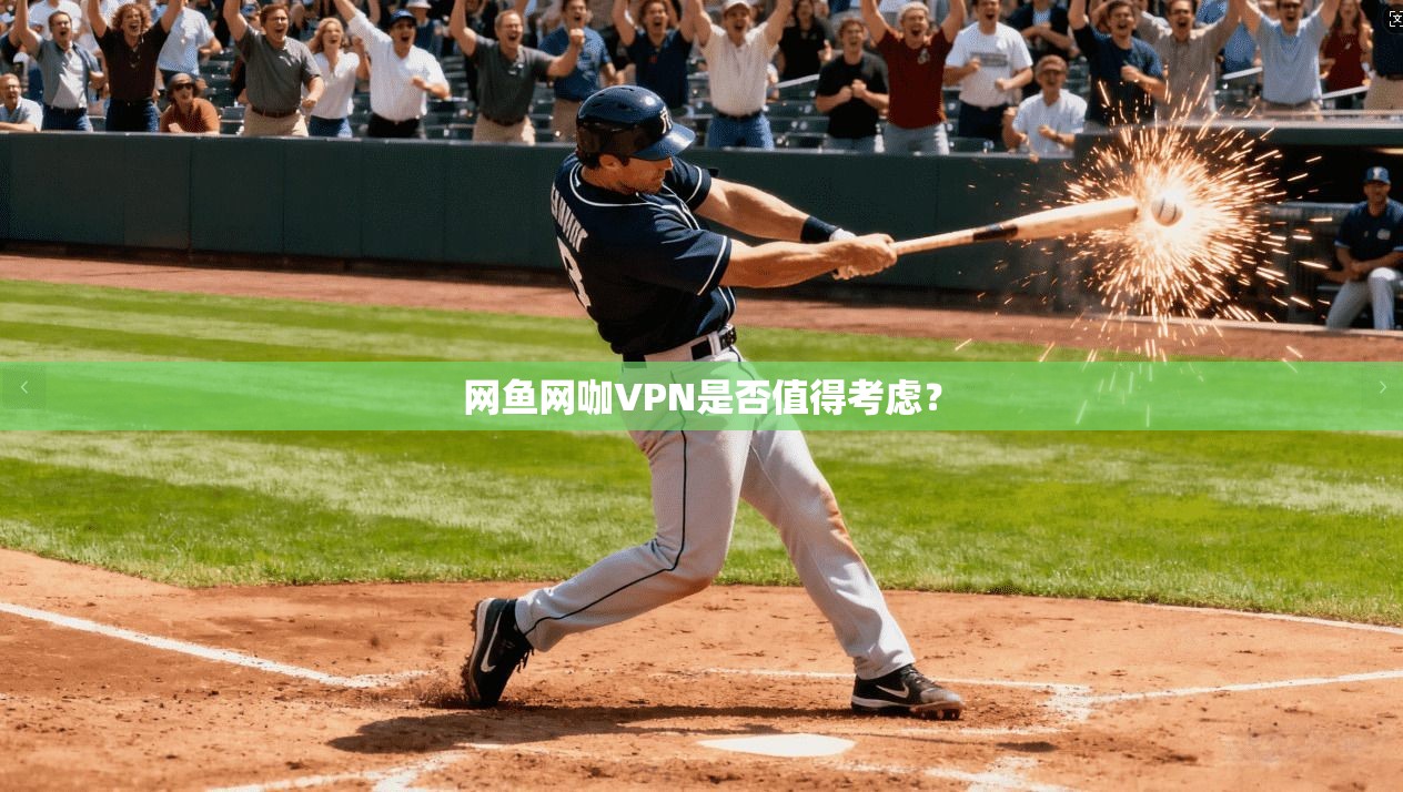 网鱼网咖VPN是否值得考虑？