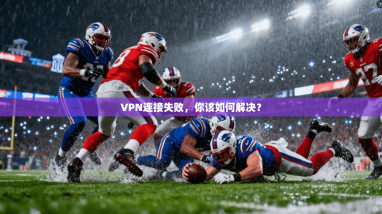 VPN连接失败，你该如何解决？