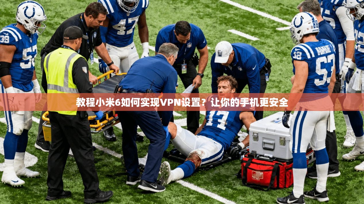 教程小米6如何实现VPN设置？让你的手机更安全