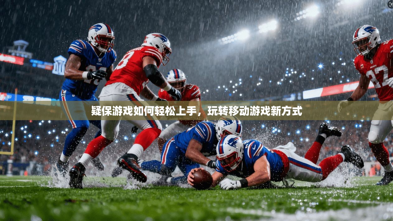 疑保游戏如何轻松上手，玩转移动游戏新方式