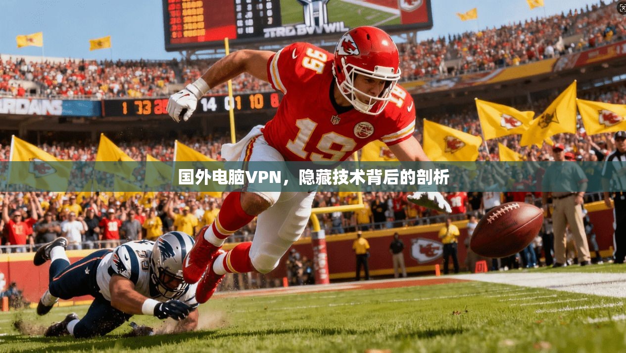 国外电脑VPN，隐藏技术背后的剖析