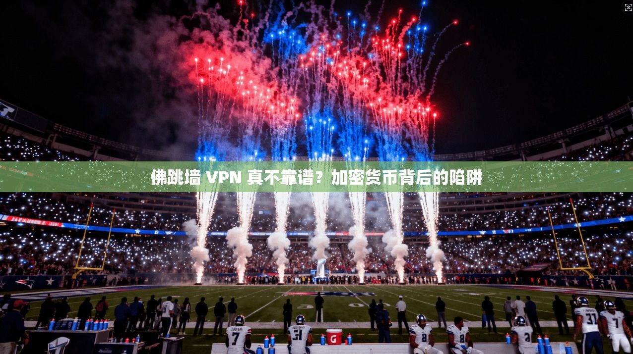 佛跳墙 VPN 真不靠谱？加密货币背后的陷阱