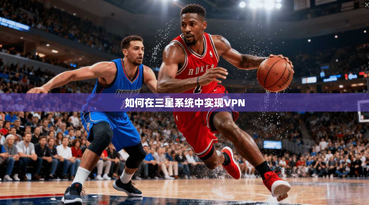 如何在三星系统中实现VPN