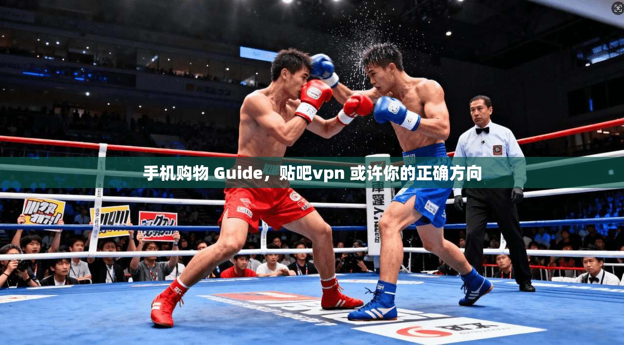 手机购物 Guide，贴吧vpn 或许你的正确方向