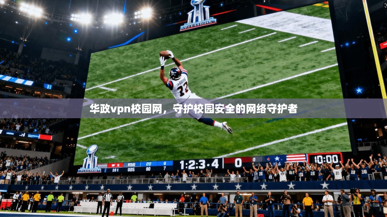 华政vpn校园网，守护校园安全的网络守护者
