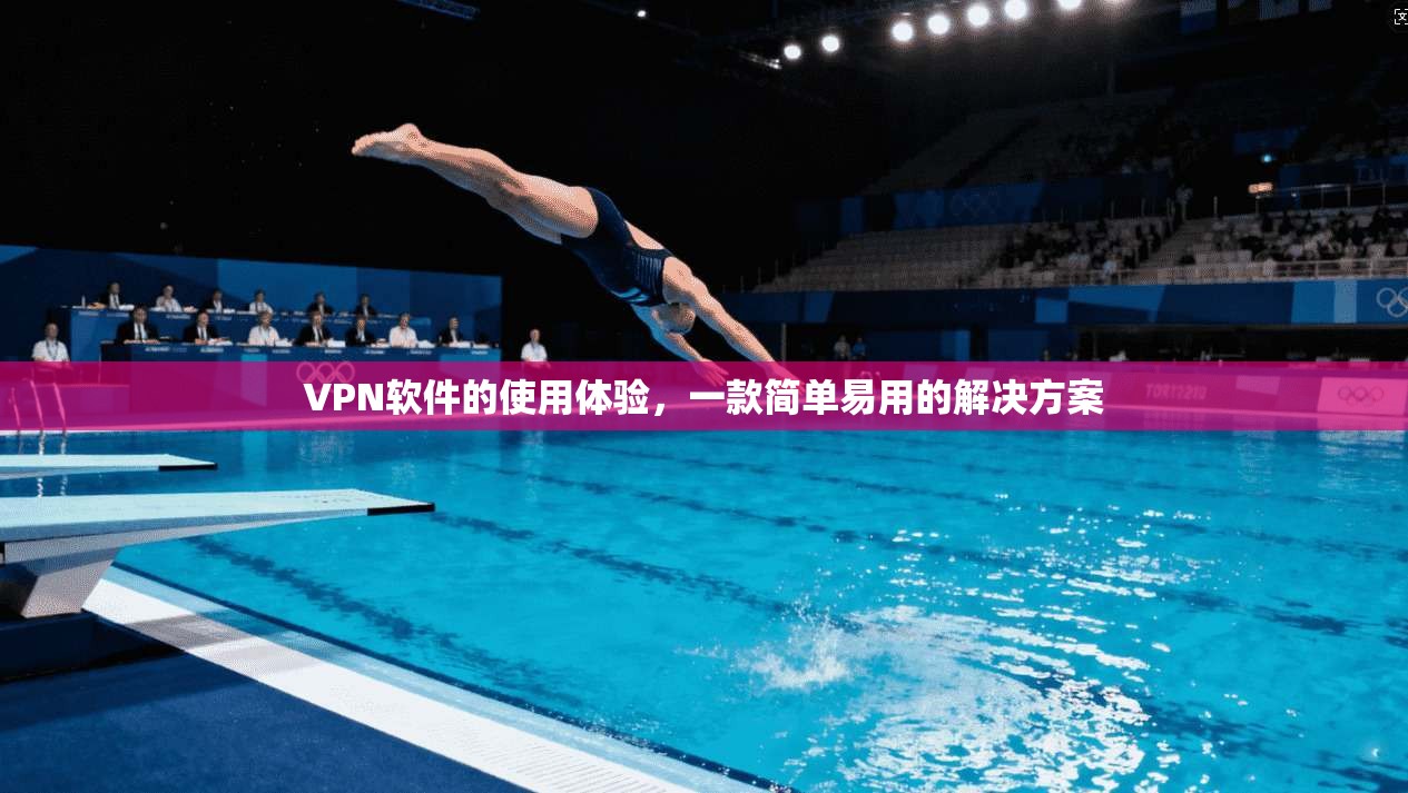 VPN软件的使用体验，一款简单易用的解决方案