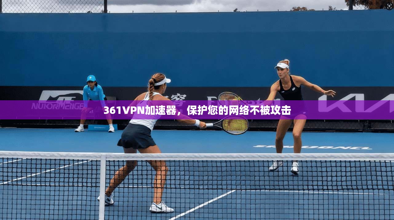361VPN加速器，保护您的网络不被攻击