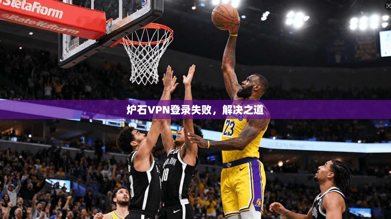 炉石VPN登录失败，解决之道