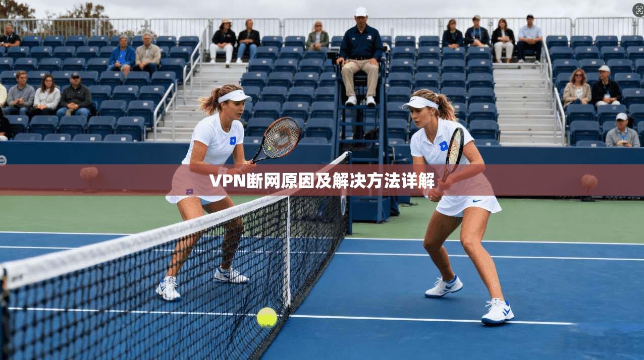 VPN断网原因及解决方法详解