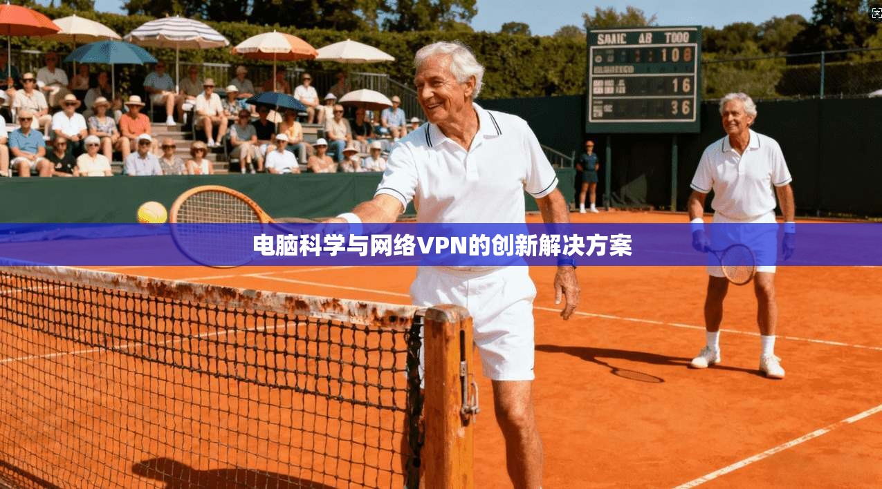 电脑科学与网络VPN的创新解决方案  第1张