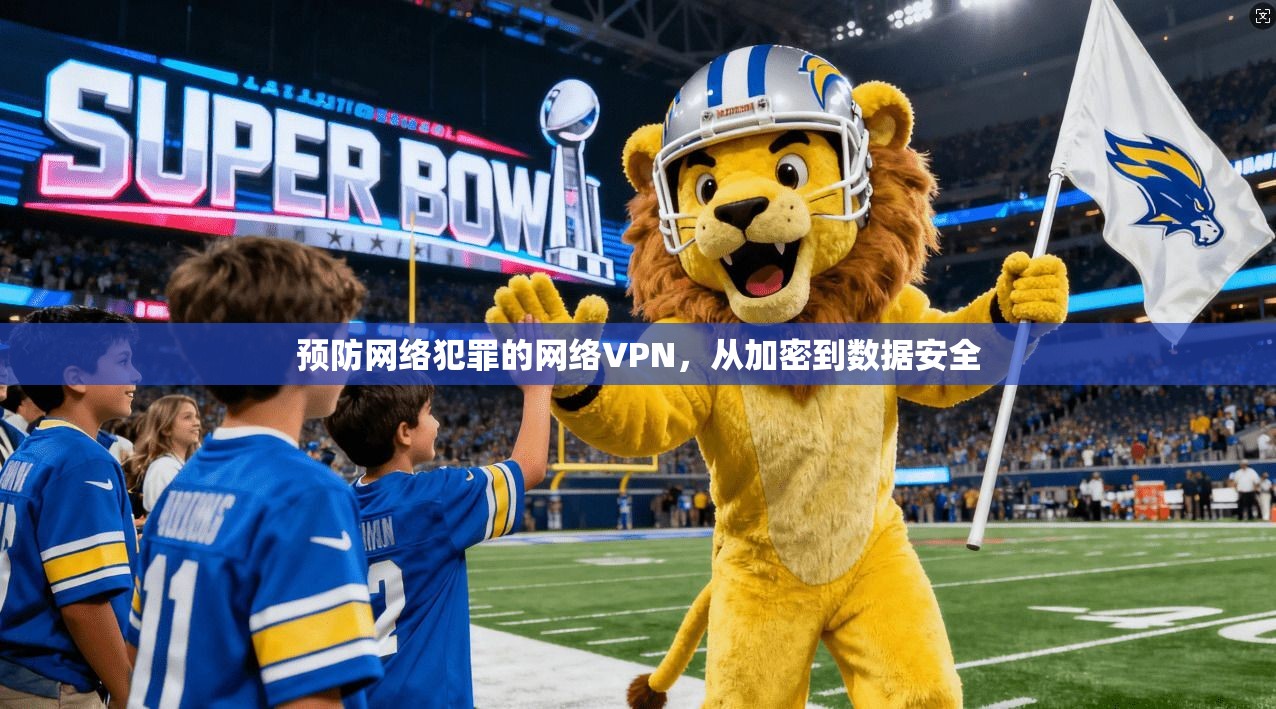 预防网络犯罪的网络VPN，从加密到数据安全