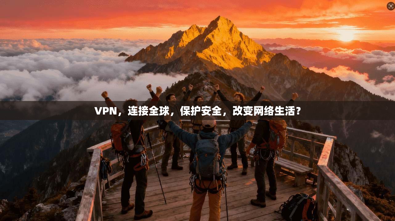 VPN，连接全球，保护安全，改变网络生活？