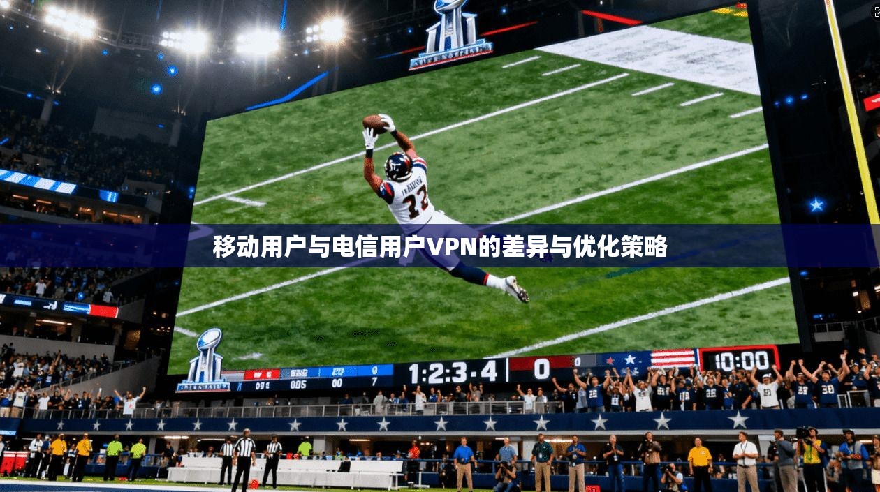 移动用户与电信用户VPN的差异与优化策略