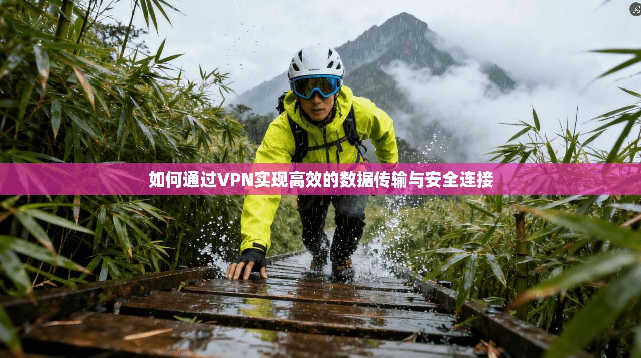 如何通过VPN实现高效的数据传输与安全连接