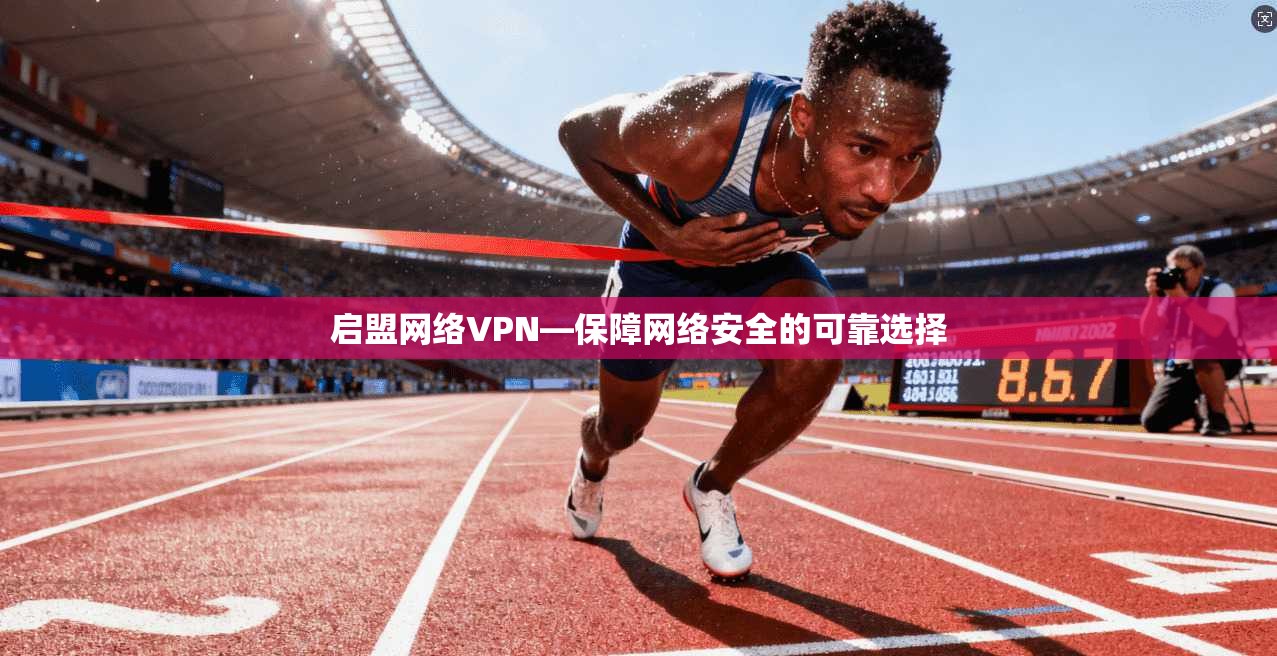 启盟网络VPN—保障网络安全的可靠选择