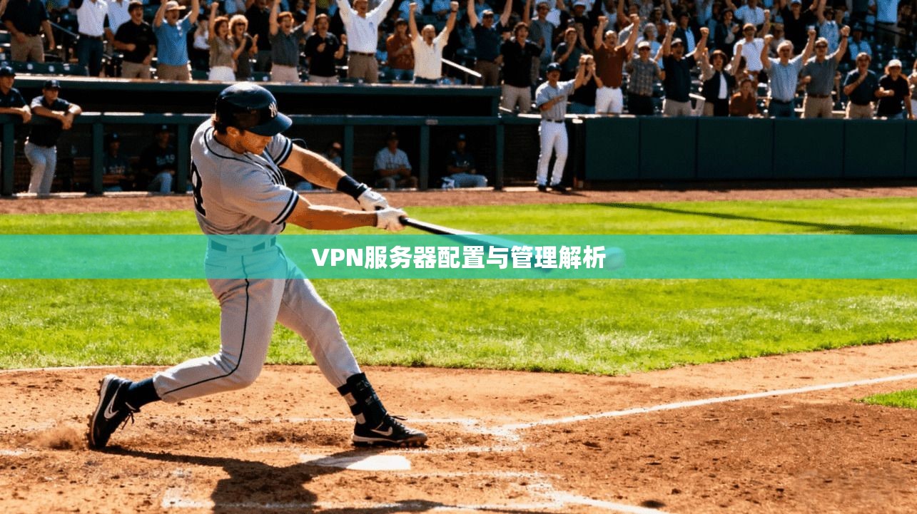 VPN服务器配置与管理解析