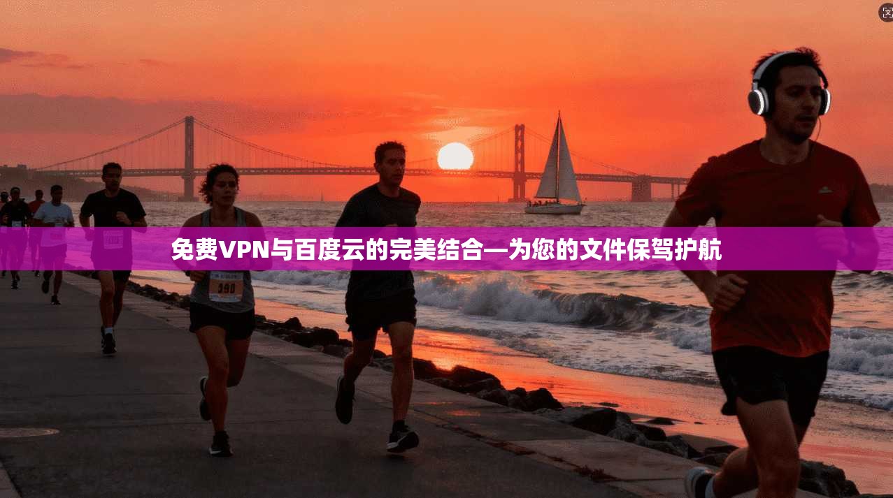 免费VPN与百度云的完美结合—为您的文件保驾护航