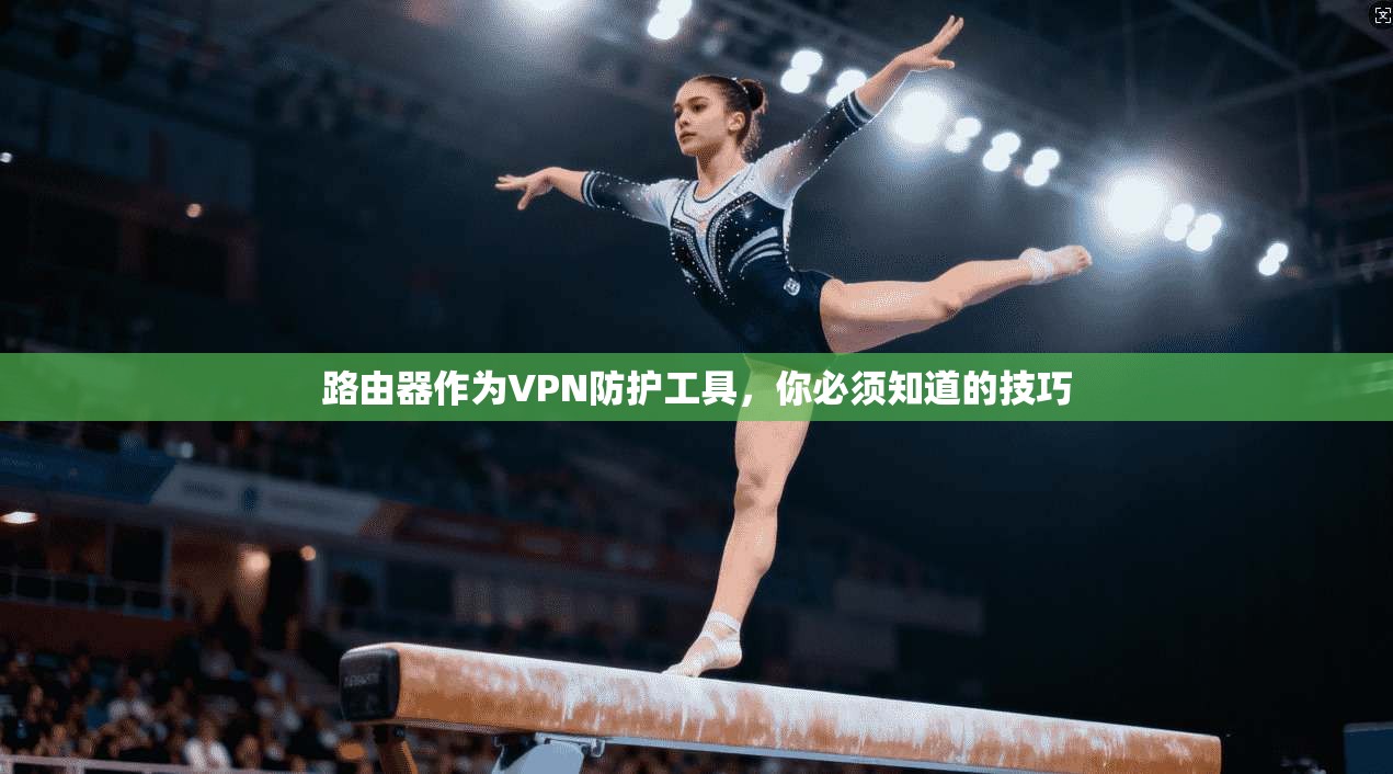路由器作为VPN防护工具，你必须知道的技巧