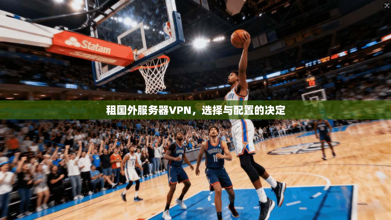 租国外服务器VPN，选择与配置的决定