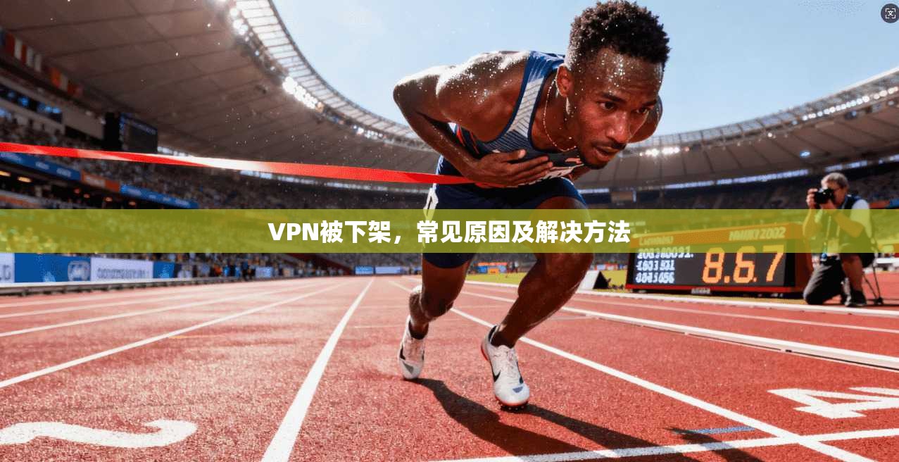 VPN被下架，常见原因及解决方法