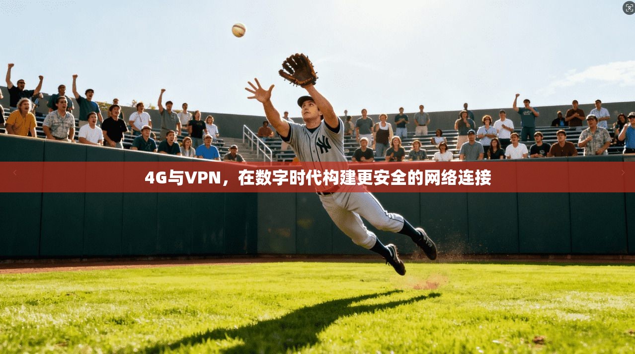 4G与VPN，在数字时代构建更安全的网络连接