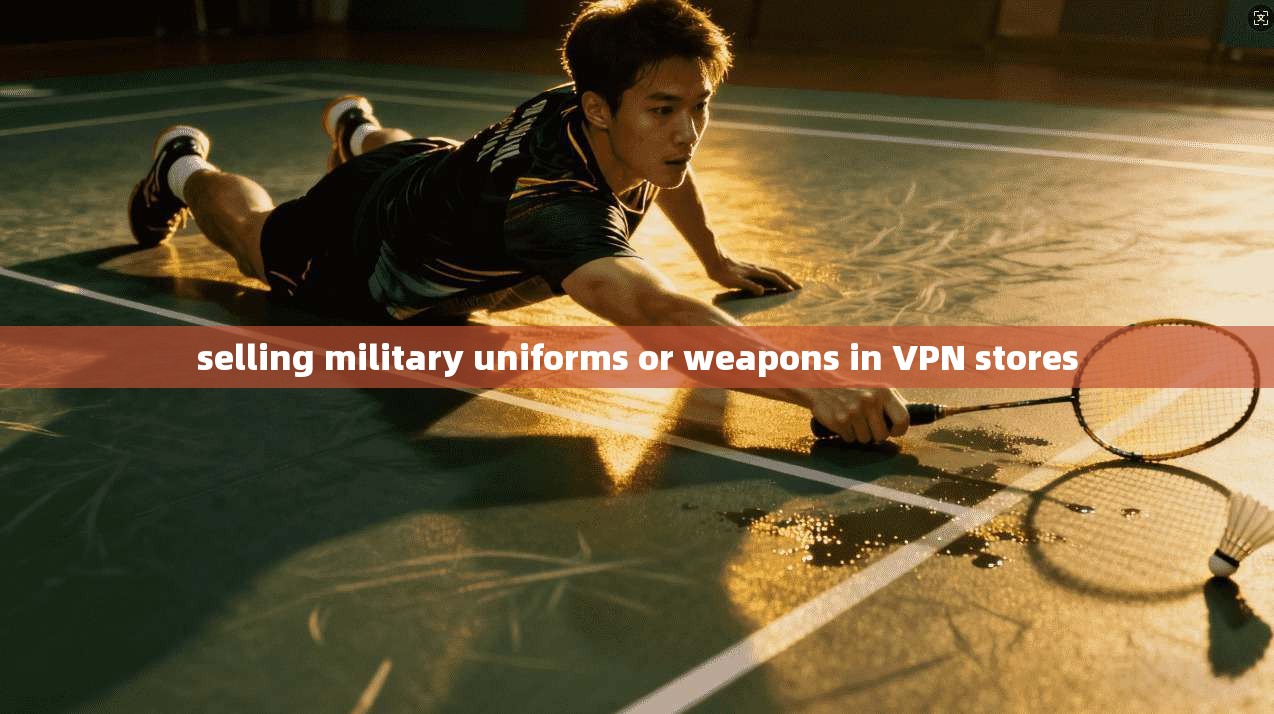 selling military uniforms or weapons in VPN stores